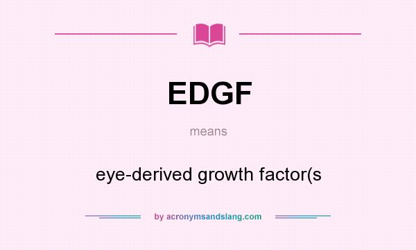 What does EDGF mean? It stands for eye-derived growth factor(s