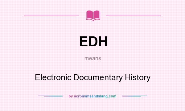 What does EDH mean? It stands for Electronic Documentary History