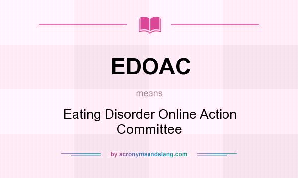 What does EDOAC mean? It stands for Eating Disorder Online Action Committee