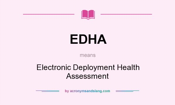 What does EDHA mean? It stands for Electronic Deployment Health Assessment