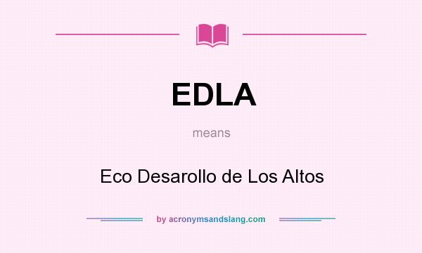 What does EDLA mean? It stands for Eco Desarollo de Los Altos