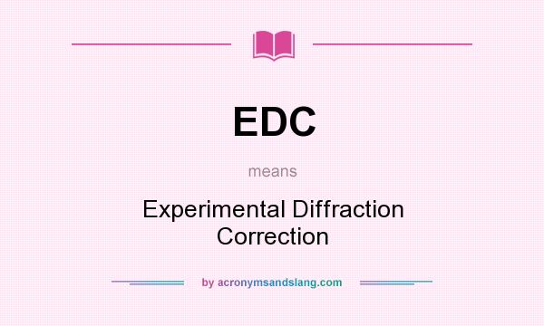 What does EDC mean? It stands for Experimental Diffraction Correction