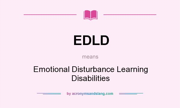 What does EDLD mean? It stands for Emotional Disturbance Learning Disabilities