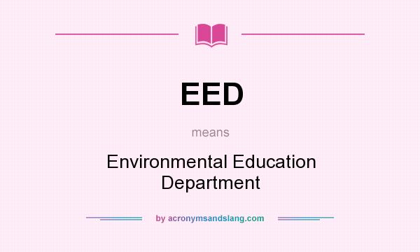 What does EED mean? It stands for Environmental Education Department