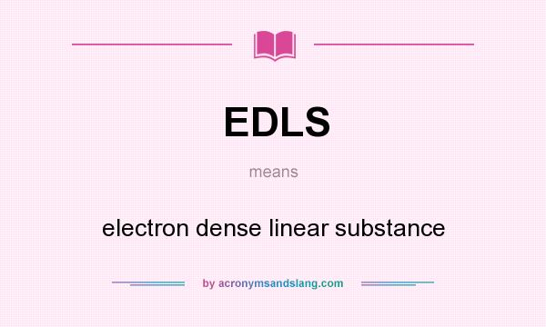 What does EDLS mean? It stands for electron dense linear substance