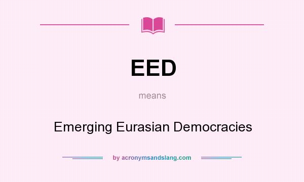 What does EED mean? It stands for Emerging Eurasian Democracies