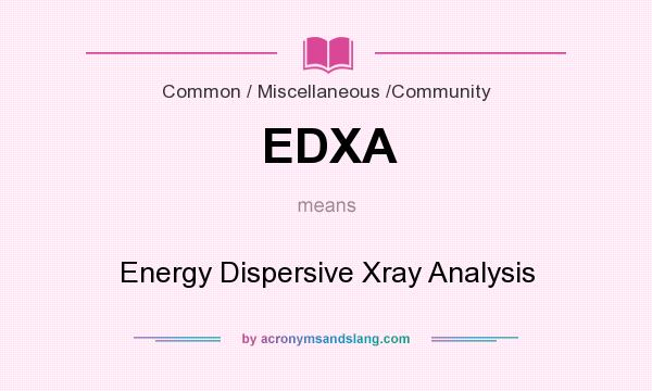 What does EDXA mean? It stands for Energy Dispersive Xray Analysis