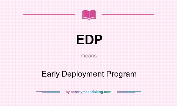 What does EDP mean? It stands for Early Deployment Program