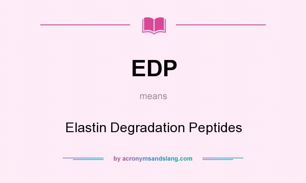 What does EDP mean? It stands for Elastin Degradation Peptides