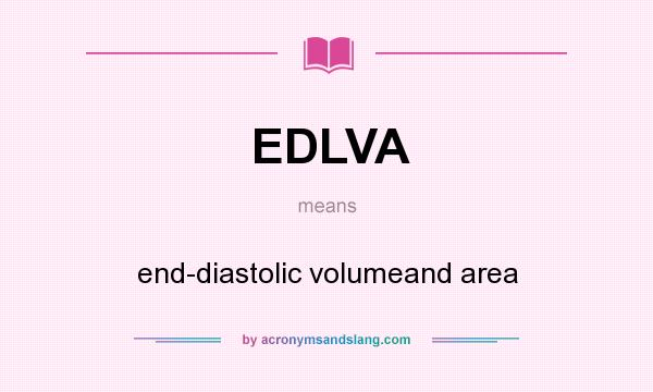 What does EDLVA mean? It stands for end-diastolic volumeand area