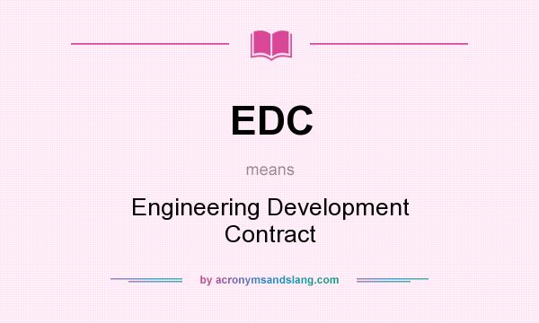What does EDC mean? It stands for Engineering Development Contract