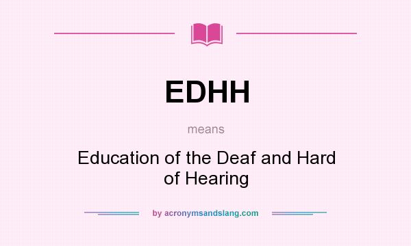 What does EDHH mean? It stands for Education of the Deaf and Hard of Hearing