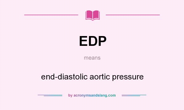 What does EDP mean? It stands for end-diastolic aortic pressure