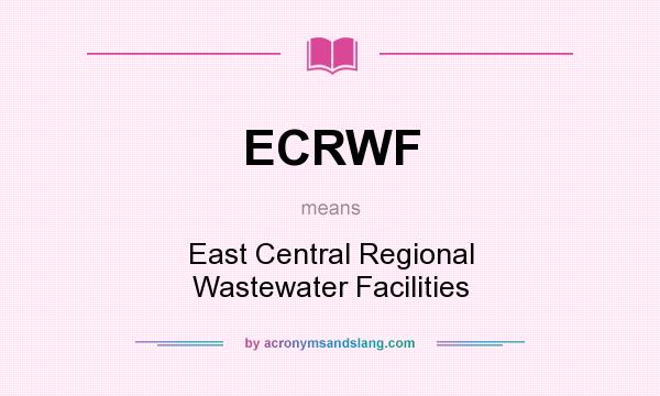 What does ECRWF mean? It stands for East Central Regional Wastewater Facilities