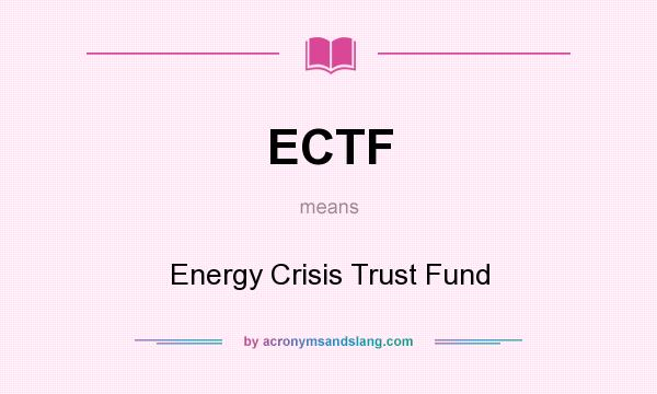 What does ECTF mean? It stands for Energy Crisis Trust Fund