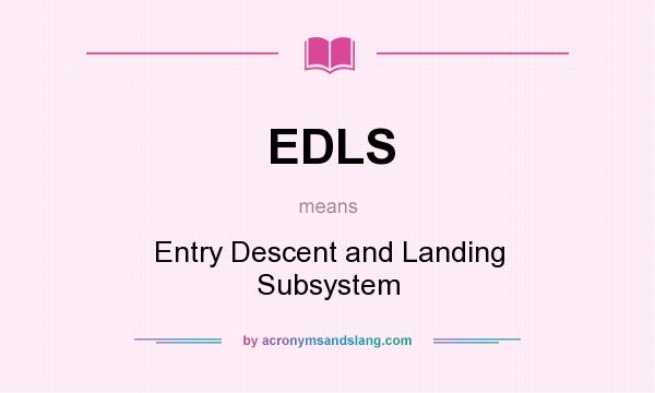 What does EDLS mean? It stands for Entry Descent and Landing Subsystem