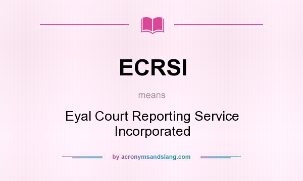 What does ECRSI mean? It stands for Eyal Court Reporting Service Incorporated