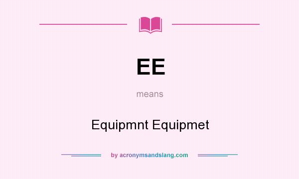 What does EE mean? It stands for Equipmnt Equipmet
