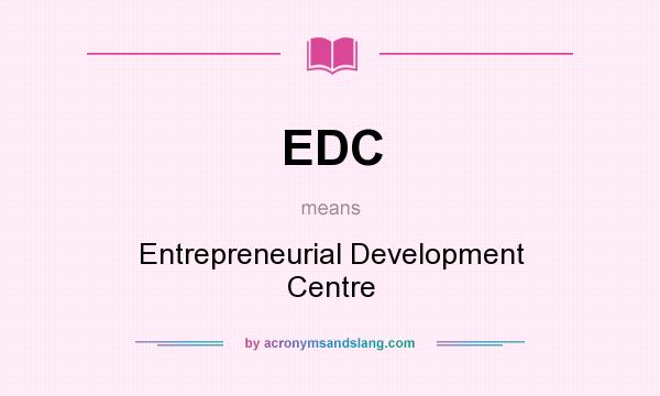 What does EDC mean? It stands for Entrepreneurial Development Centre