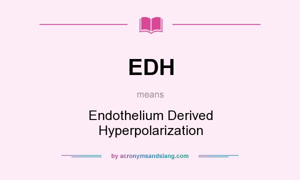 What does EDH mean? It stands for Endothelium Derived Hyperpolarization