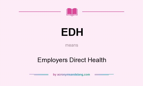 What does EDH mean? It stands for Employers Direct Health