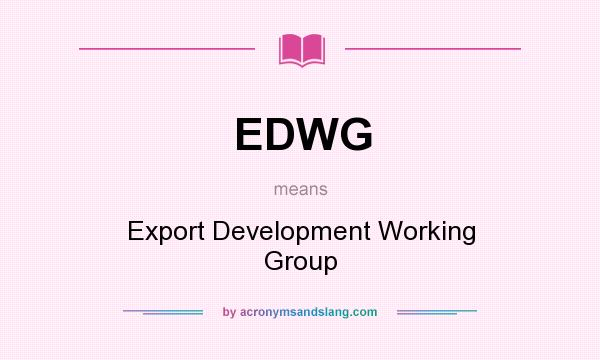 What does EDWG mean? It stands for Export Development Working Group