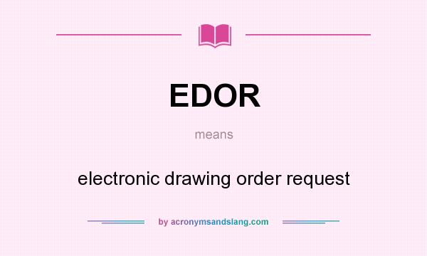 What does EDOR mean? It stands for electronic drawing order request