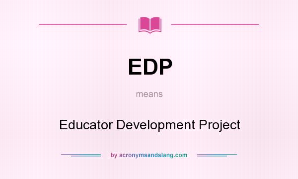 What does EDP mean? It stands for Educator Development Project