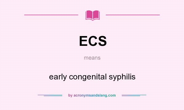 What does ECS mean? It stands for early congenital syphilis