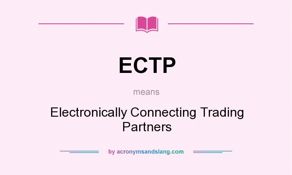 What does ECTP mean? It stands for Electronically Connecting Trading Partners