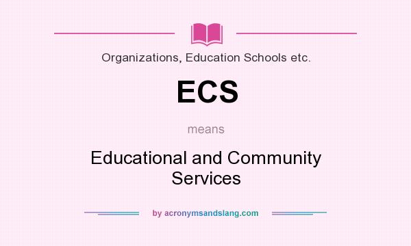 What does ECS mean? It stands for Educational and Community Services