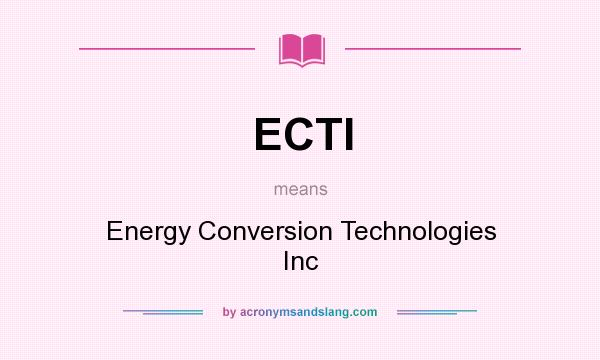What does ECTI mean? It stands for Energy Conversion Technologies Inc