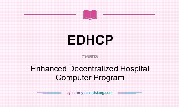 What does EDHCP mean? It stands for Enhanced Decentralized Hospital Computer Program