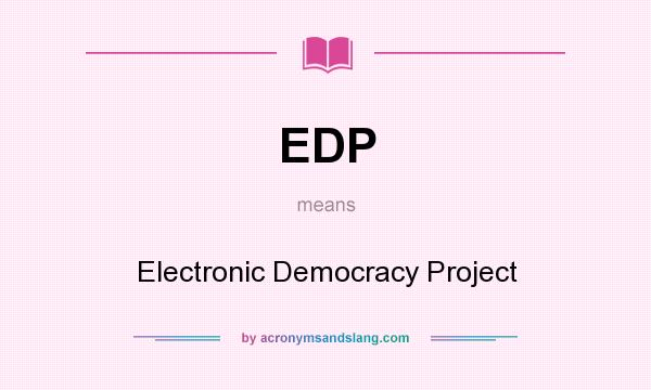 What does EDP mean? It stands for Electronic Democracy Project