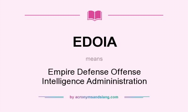 What does EDOIA mean? It stands for Empire Defense Offense Intelligence Admininistration