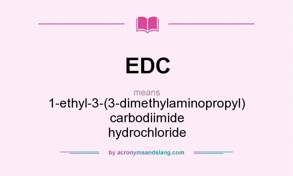 What does EDC mean? It stands for 1-ethyl-3-(3-dimethylaminopropyl) carbodiimide hydrochloride