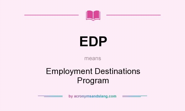 What does EDP mean? It stands for Employment Destinations Program