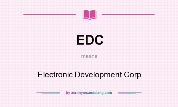 What does EDC mean? It stands for Electronic Development Corp