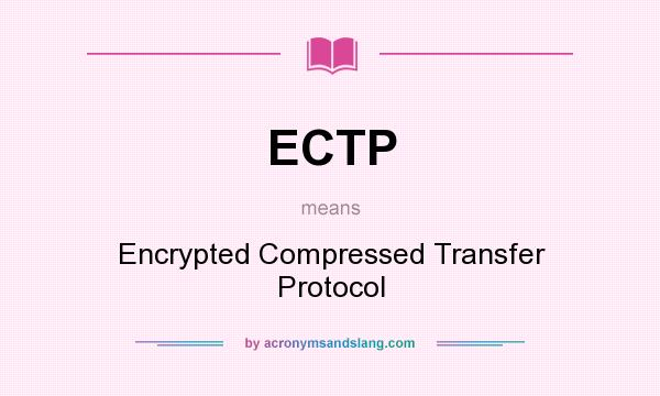 What does ECTP mean? It stands for Encrypted Compressed Transfer Protocol