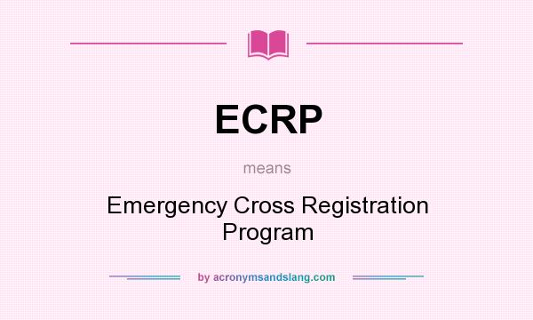 What does ECRP mean? It stands for Emergency Cross Registration Program