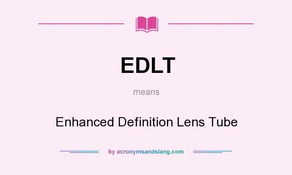 What does EDLT mean? It stands for Enhanced Definition Lens Tube