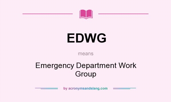 What does EDWG mean? It stands for Emergency Department Work Group