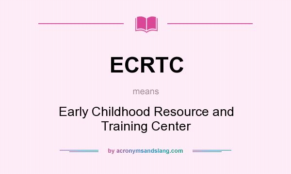 What does ECRTC mean? It stands for Early Childhood Resource and Training Center