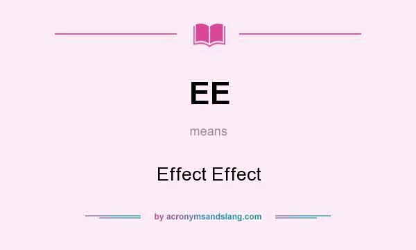What does EE mean? It stands for Effect Effect