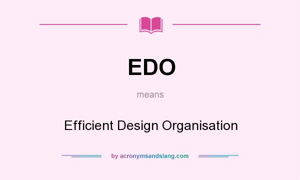 What does EDO mean? It stands for Efficient Design Organisation