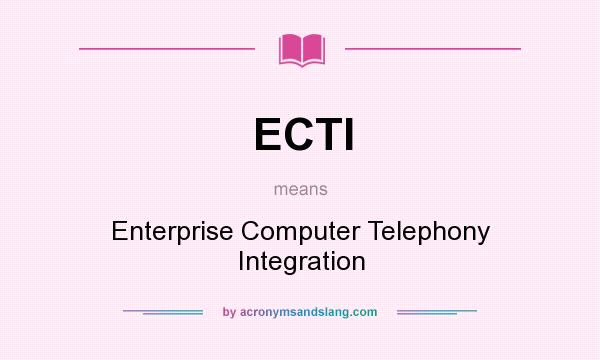 What does ECTI mean? It stands for Enterprise Computer Telephony Integration