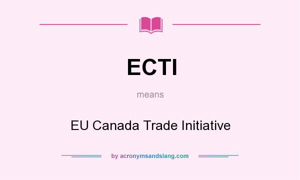What does ECTI mean? It stands for EU Canada Trade Initiative