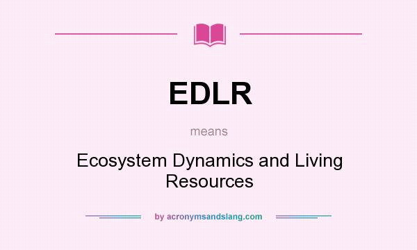 What does EDLR mean? It stands for Ecosystem Dynamics and Living Resources