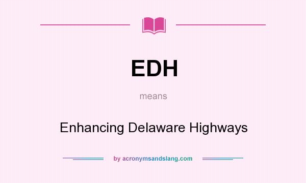 What does EDH mean? It stands for Enhancing Delaware Highways