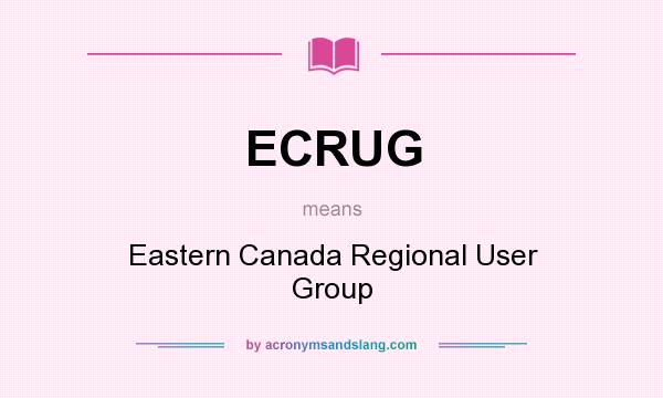 What does ECRUG mean? It stands for Eastern Canada Regional User Group